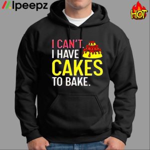 I Can't Have Cakes To Bake Shirt