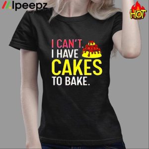 I Can't Have Cakes To Bake Shirt