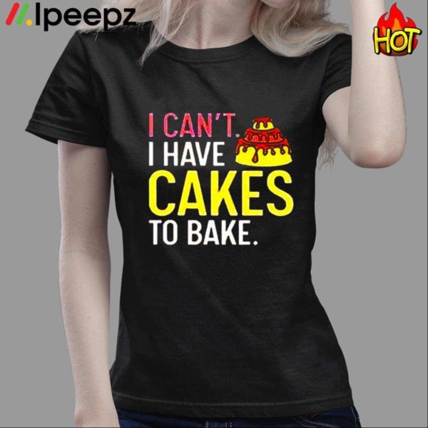 I Can’t Have Cakes To Bake Shirt