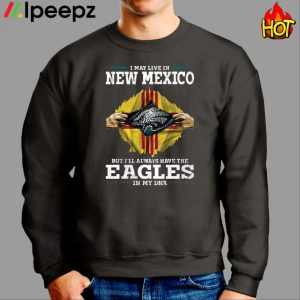 I May Live In New Mexico But I'll Always Have The Eagles In My Dna Shirt