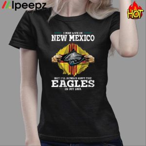 I May Live In New Mexico But I'll Always Have The Eagles In My Dna Shirt