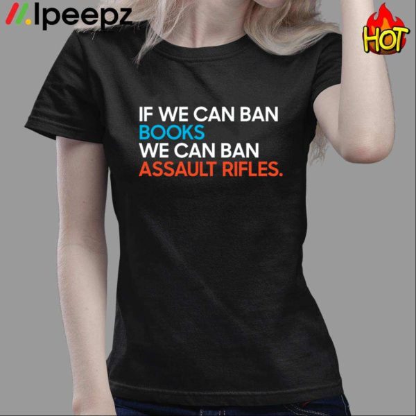 If We Can Ban Books We Can Ban Assault Rifles Shirt