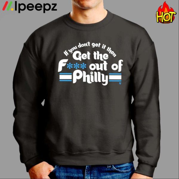 If You Dont Get It Then Get The Fuck Out Of Philly Shirt