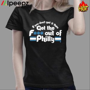 If You Don't Get It Then Get The Fuck Out Of Philly Shirt