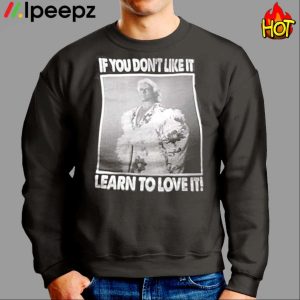 If You Don't Like It Learn To Love It Shirt