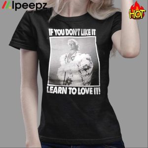 If You Don't Like It Learn To Love It Shirt