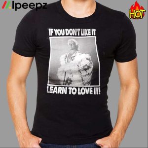 If You Don't Like It Learn To Love It Shirt