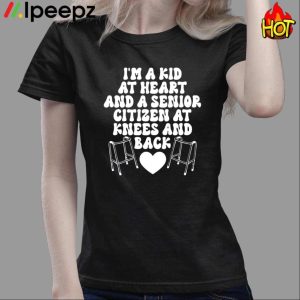 I'm A Kid At Heart And A Senior Citizen At Knees And Back Heart Shirt