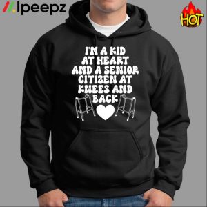 I'm A Kid At Heart And A Senior Citizen At Knees And Back Heart Shirt