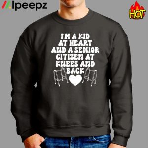 I'm A Kid At Heart And A Senior Citizen At Knees And Back Heart Shirt