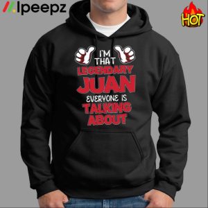 I'm That Legendary Juan Everyone Is Talking About Shirt