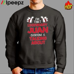 I'm That Legendary Juan Everyone Is Talking About Shirt