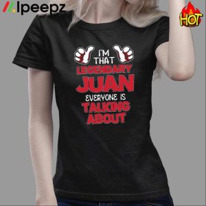 I'm That Legendary Juan Everyone Is Talking About Shirt