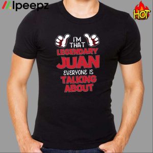 I'm That Legendary Juan Everyone Is Talking About Shirt