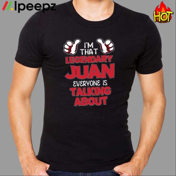 I’m That Legendary Juan Everyone Is Talking About Shirt