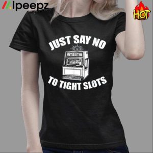 Just Say No To Tight Slots Funny Casino Shirt