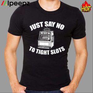 Just Say No To Tight Slots Funny Casino Shirt