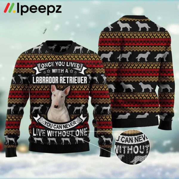 Labrador Retriever I Can’t Live Without One Funny Holiday Ugly Sweater