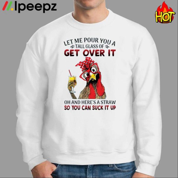 Let Me Pour You A Tall Glass Of Get Over It Chicken Shirt