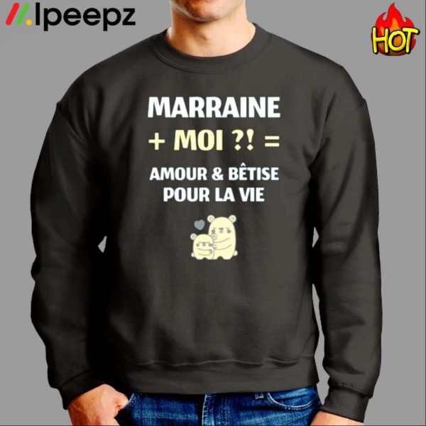 Marraine Moi Amour And Betise Pour La Vie Shirt