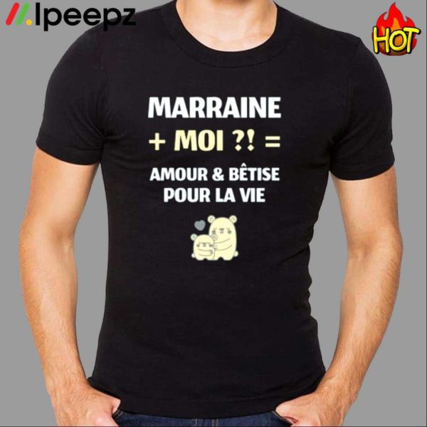 Marraine Moi Amour And Betise Pour La Vie Shirt