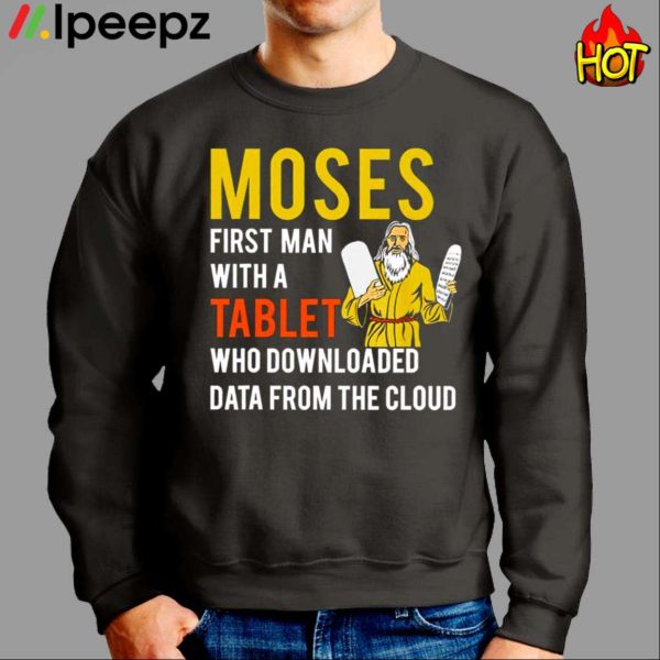 Moses First Man With A Tablet Who Downloaded Data From The Cloud Shirt