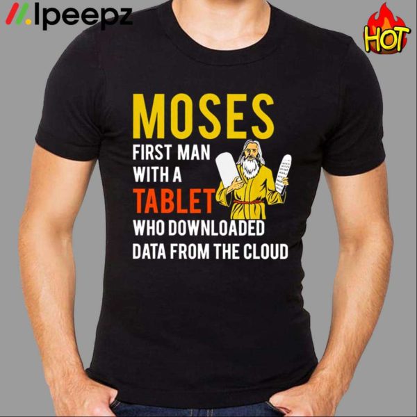 Moses First Man With A Tablet Who Downloaded Data From The Cloud Shirt