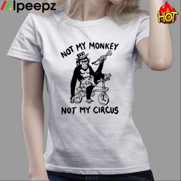 Not My Monkey Not My Circus Shirt