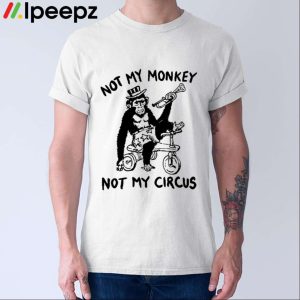 Not My Monkey Not My Circus Shirt