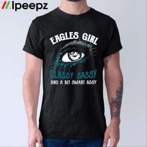 Philadelphia Eagles Girl Classy Sassy And A Bit Smart Assy Eye Shirt