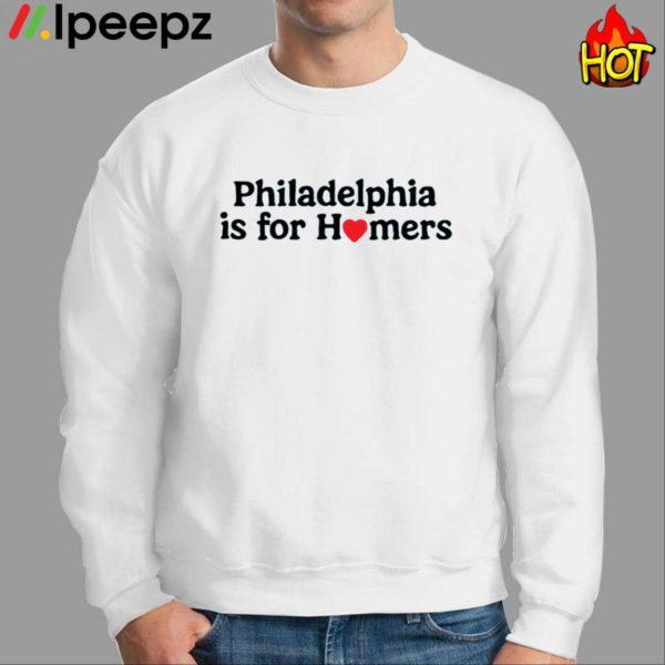 Philadelphia Is For Homers Shirt