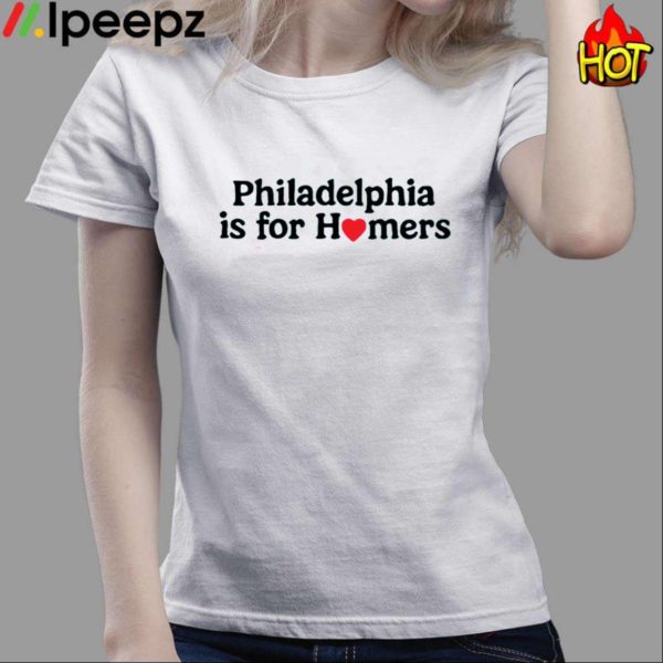 Philadelphia Is For Homers Shirt