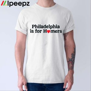 Philadelphia Is For Homers Shirt