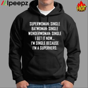 Superwoman Single Batwoman Single I Get Now I'm Single Because I'm A Superhero Shirt 1