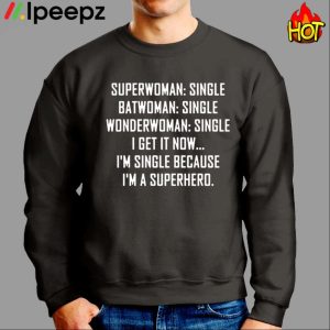Superwoman Single Batwoman Single I Get Now I'm Single Because I'm A Superhero Shirt 2