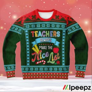 Teacher Always Make The Nice List Ugly Christmas Sweater