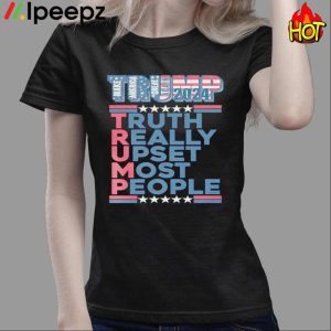 Trump Make America Great Again 2024 Truth Really Upset Most People Shirt