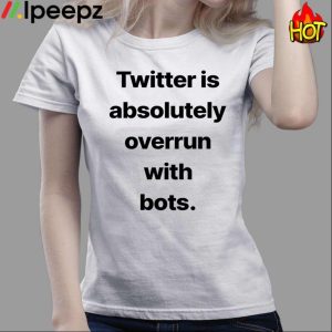 Twitter Is Absolutely Overrun With Bots Shirt