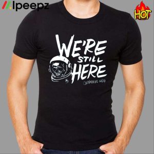 We’re Still Here Apollohou Shirt