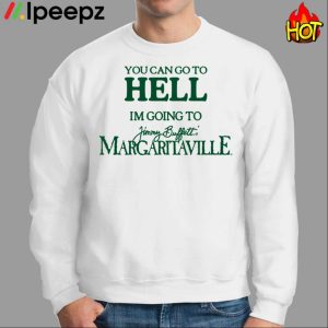 You Can Go To Hell I'm Going To Jimmy Buffett's Margaritaville Shirt