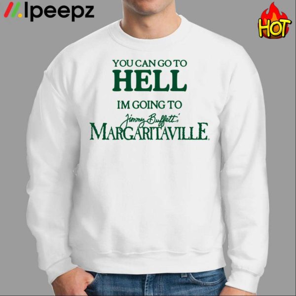 You Can Go To Hell I’m Going To Jimmy Buffett’s Margaritaville Shirt