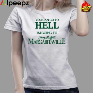 You Can Go To Hell I'm Going To Jimmy Buffett's Margaritaville Shirt