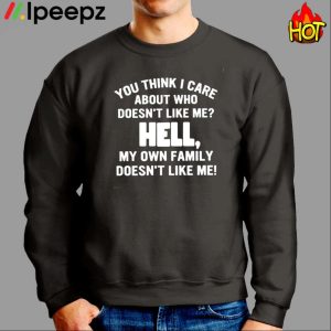 You Think I Care About Who Doesn't Like Me Hell Shirt