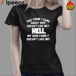You Think I Care About Who Doesn't Like Me Hell Shirt