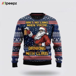 Ain’t No Laws When You’re Drinking With Claus Ugly Christmas Sweater