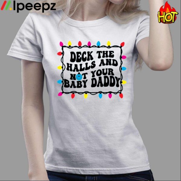 Deck The Halls And Not That Your Baby Daddy Shirt