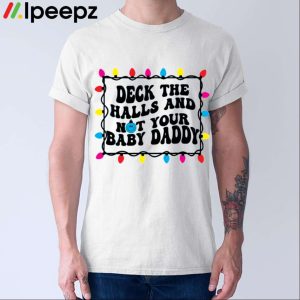 Deck The Halls And Not That Your Baby Daddy Shirt