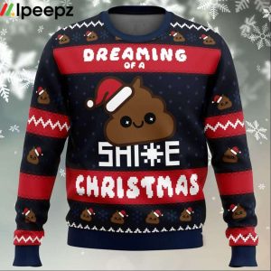 Dreaming Christmas Shite Christmas Ugly Christmas Sweater