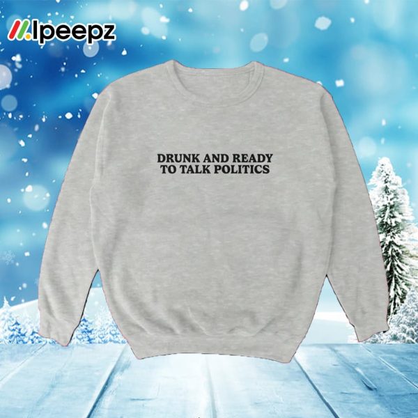 Drunk and Ready to Talk Politics Crewneck Sweatshirt