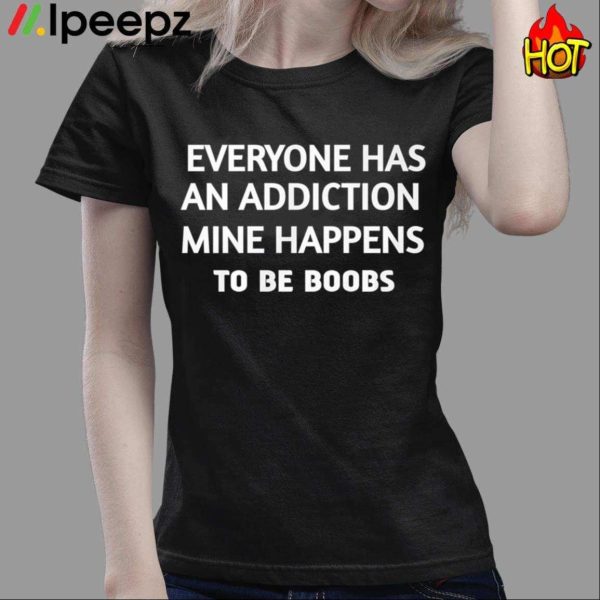 Everyone Has An Addiction Mine Happens To Be Boobs Shirt